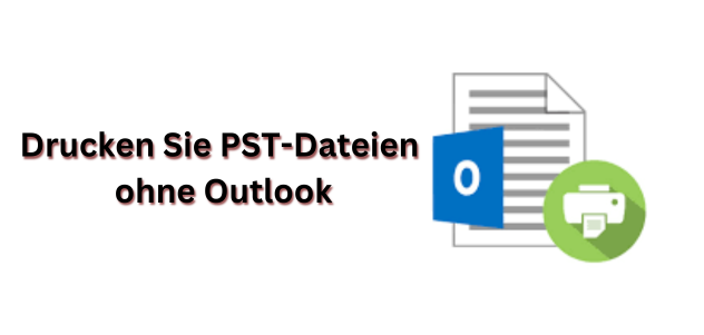 Drucken Sie Pst Dateien Ohne Outlook Effektive Und Effiziente Lösungen